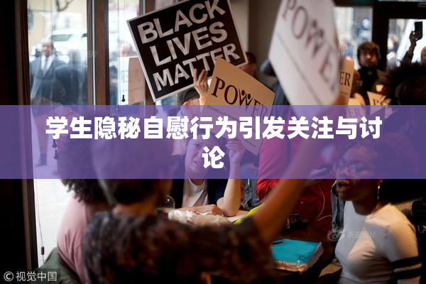 学生隐秘自慰行为引发关注与讨论