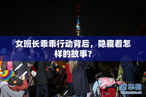 女班长乖乖行动背后，隐藏着怎样的故事？