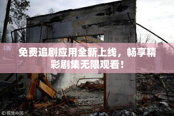 免费追剧应用全新上线，畅享精彩剧集无限观看！