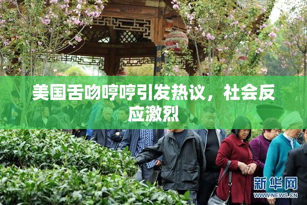 美国舌吻哼哼引发热议，社会反应激烈