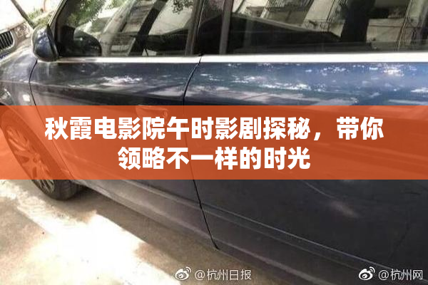 秋霞电影院午时影剧探秘，带你领略不一样的时光