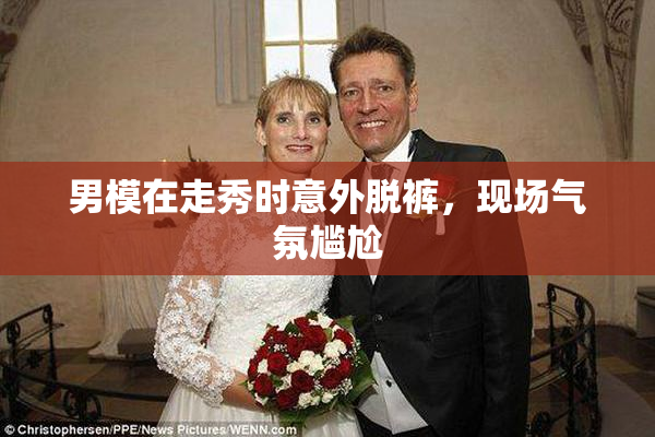 男模在走秀时意外脱裤，现场气氛尴尬