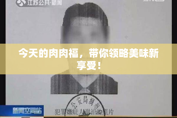 今天的肉肉福，带你领略美味新享受！