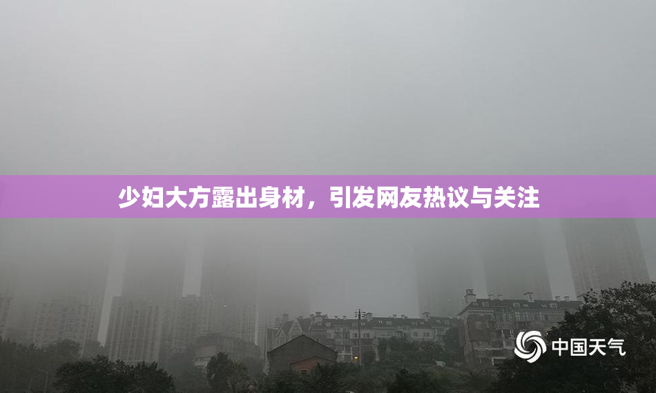 少妇大方露出身材，引发网友热议与关注