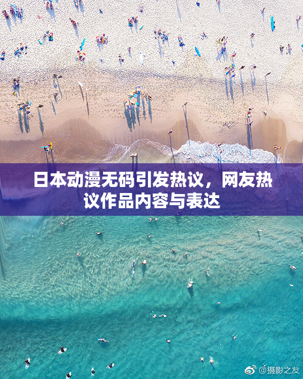 日本动漫无码引发热议，网友热议作品内容与表达