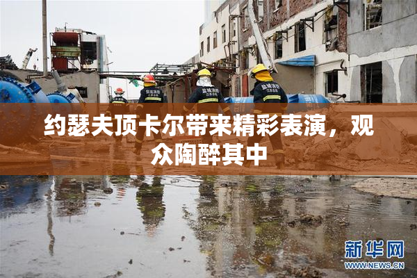 约瑟夫顶卡尔带来精彩表演，观众陶醉其中