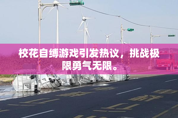校花自缚游戏引发热议，挑战极限勇气无限。
