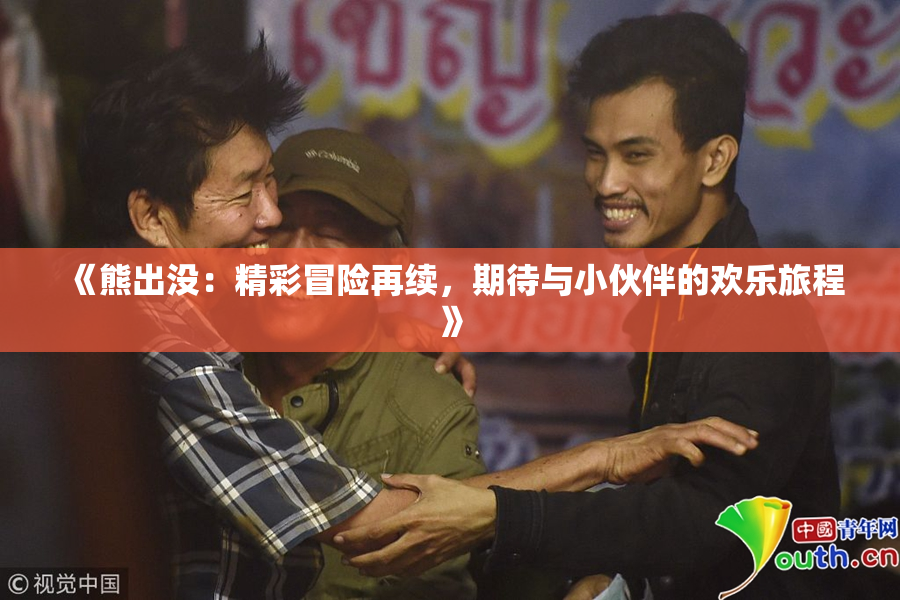 《熊出没：精彩冒险再续，期待与小伙伴的欢乐旅程》