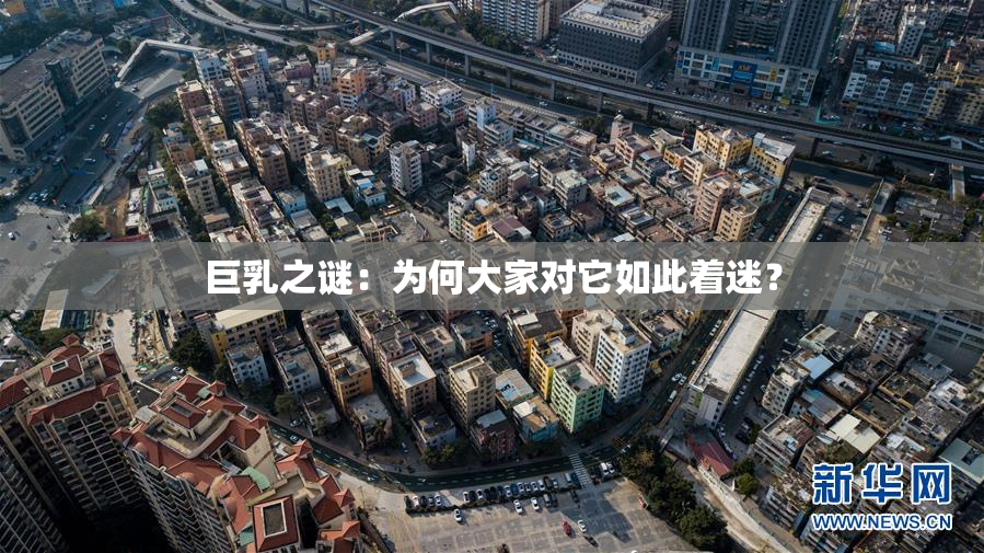 巨乳之谜：为何大家对它如此着迷？