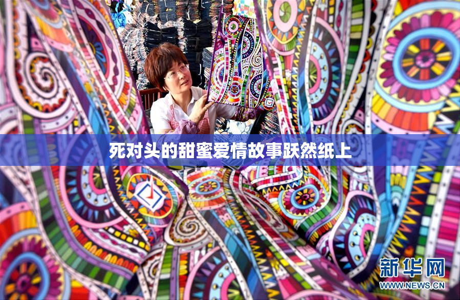 死对头的甜蜜爱情故事跃然纸上