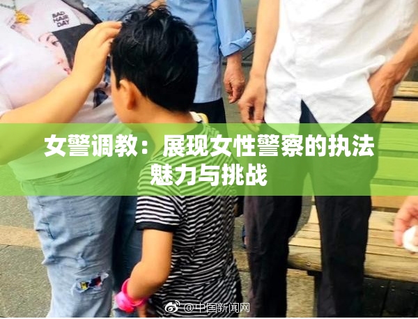 女警调教：展现女性警察的执法魅力与挑战