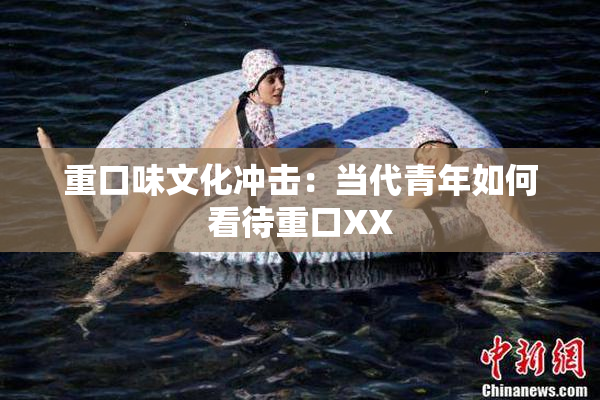 重口味文化冲击：当代青年如何看待重口XX