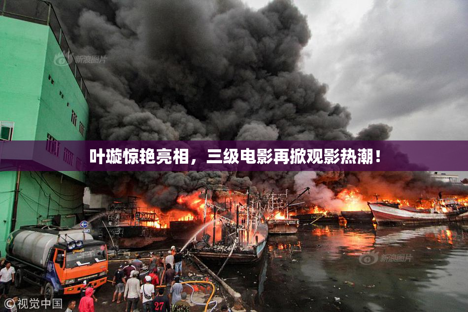 叶璇惊艳亮相，三级电影再掀观影热潮！