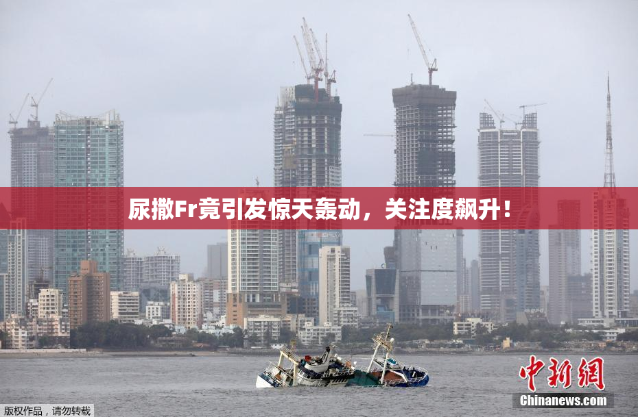 尿撒Fr竟引发惊天轰动，关注度飙升！