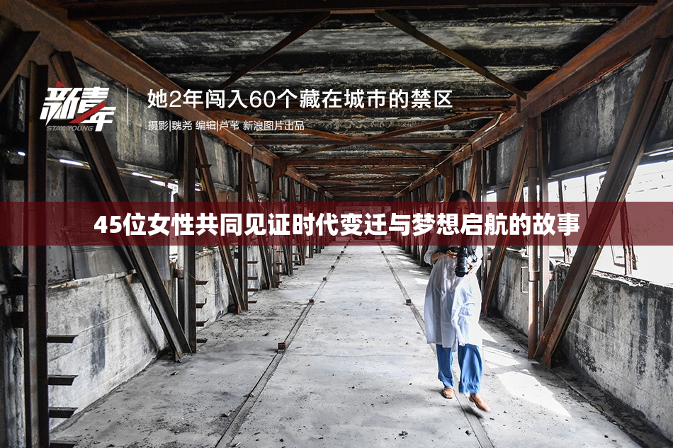 45位女性共同见证时代变迁与梦想启航的故事