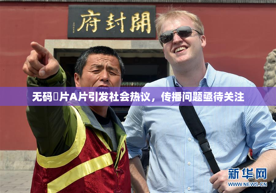 无码婬片A片引发社会热议，传播问题亟待关注