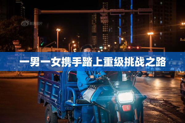 一男一女携手踏上重级挑战之路