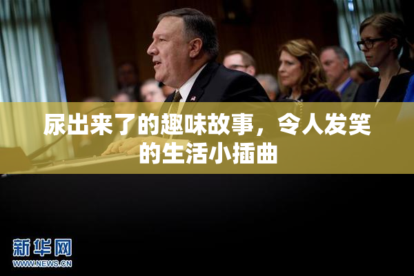 尿出来了的趣味故事，令人发笑的生活小插曲
