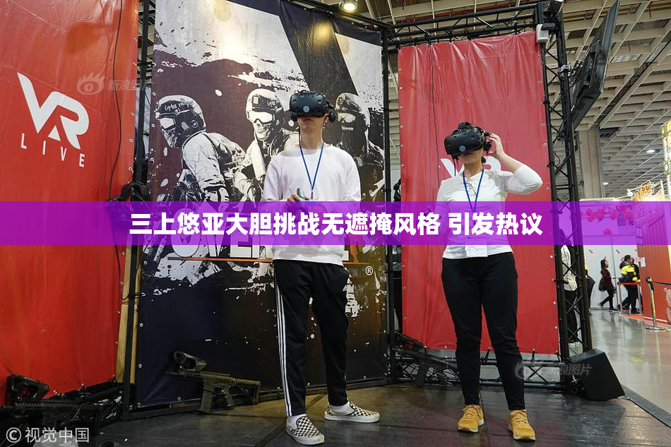三上悠亚大胆挑战无遮掩风格 引发热议