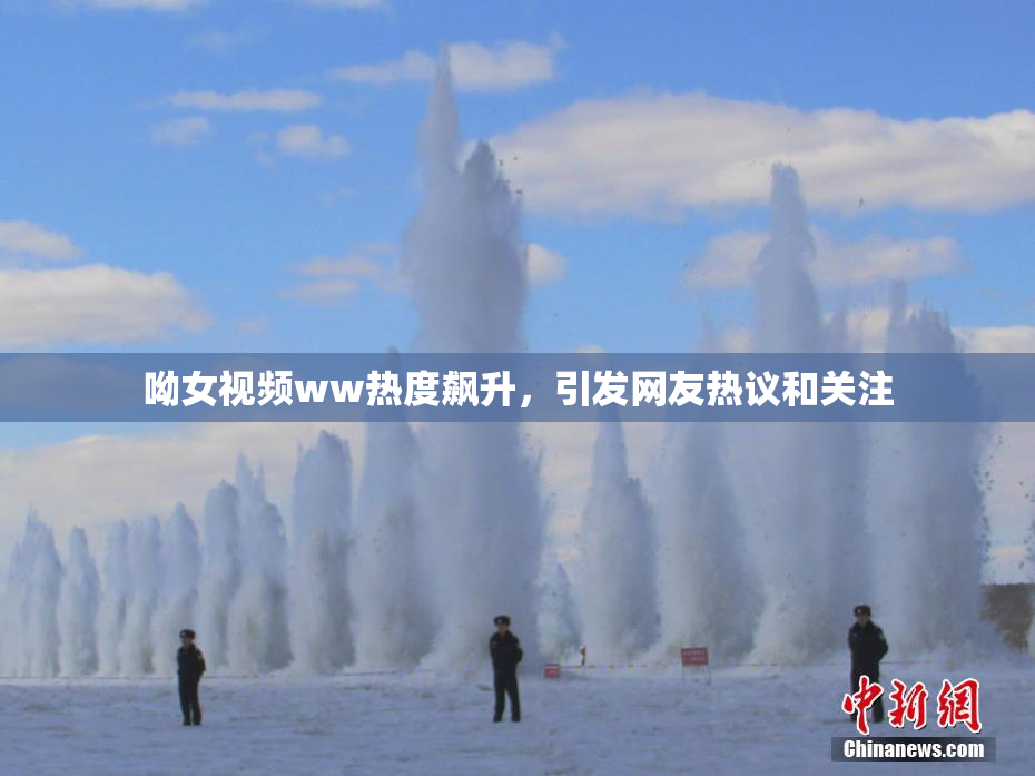 呦女视频ww热度飙升，引发网友热议和关注