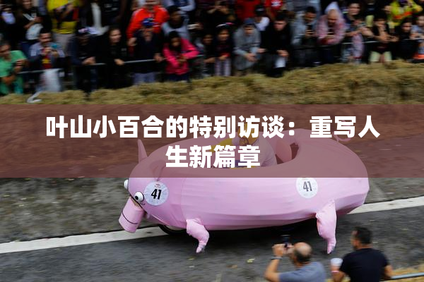 叶山小百合的特别访谈：重写人生新篇章
