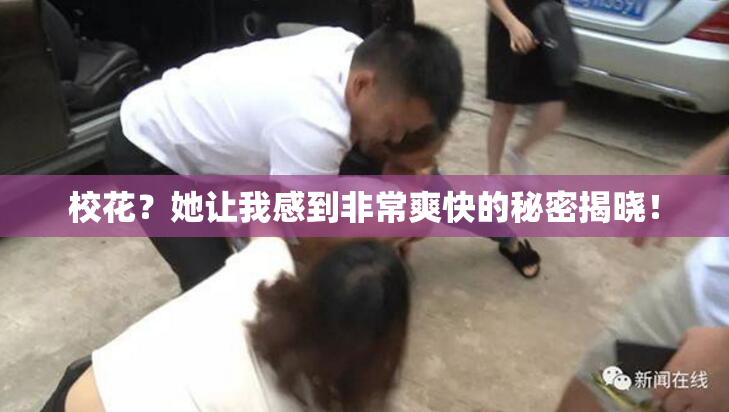 校花？她让我感到非常爽快的秘密揭晓！