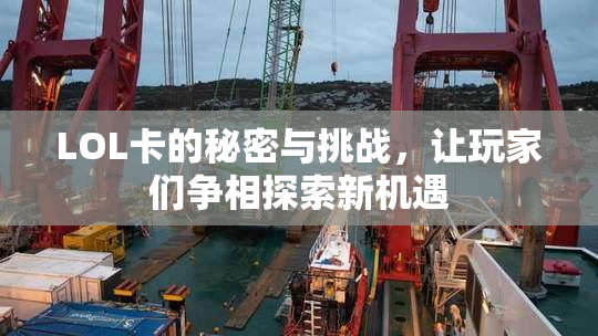 LOL卡的秘密与挑战，让玩家们争相探索新机遇