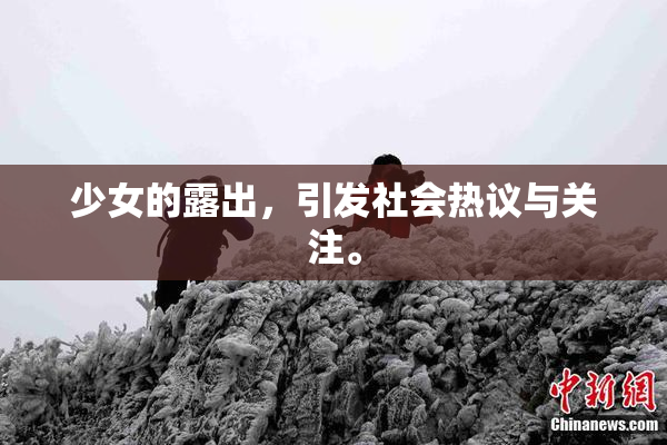 少女的露出，引发社会热议与关注。