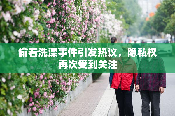 偷看洗澡事件引发热议，隐私权再次受到关注