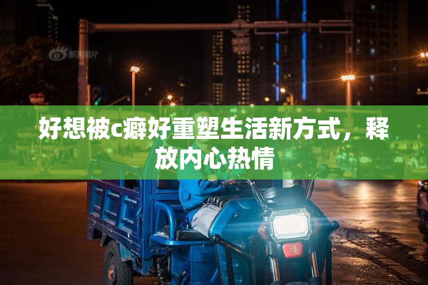 好想被c癖好重塑生活新方式，释放内心热情