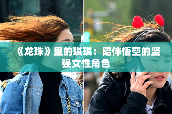 《龙珠》里的琪琪：陪伴悟空的坚强女性角色