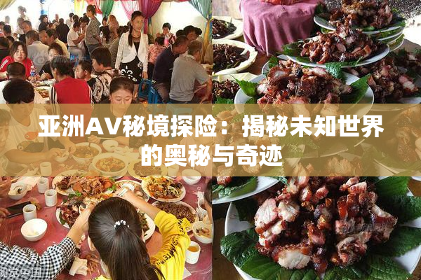 亚洲AV秘境探险：揭秘未知世界的奥秘与奇迹