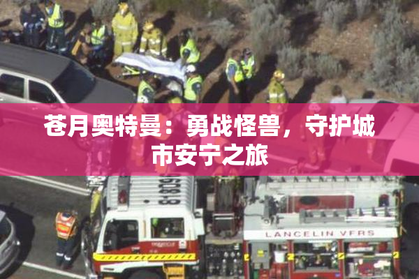 苍月奥特曼：勇战怪兽，守护城市安宁之旅
