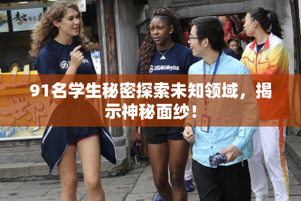 91名学生秘密探索未知领域，揭示神秘面纱！