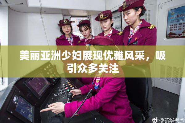 美丽亚洲少妇展现优雅风采，吸引众多关注