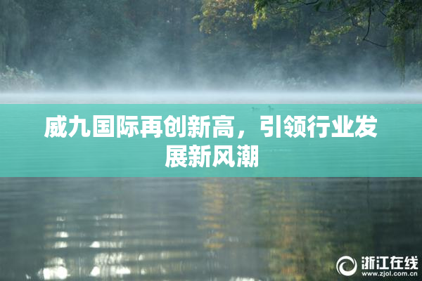 威九国际再创新高，引领行业发展新风潮