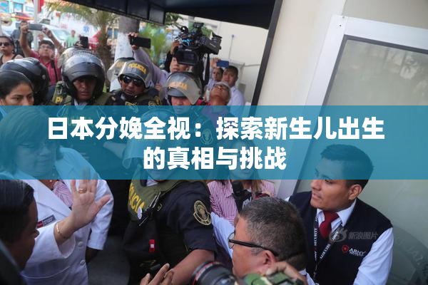 日本分娩全视：探索新生儿出生的真相与挑战
