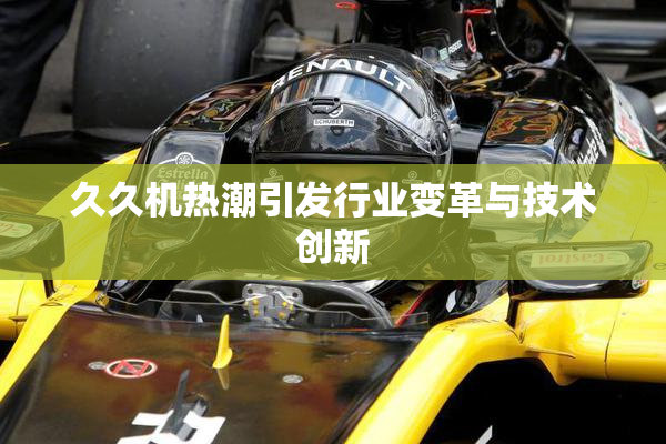 久久机热潮引发行业变革与技术创新