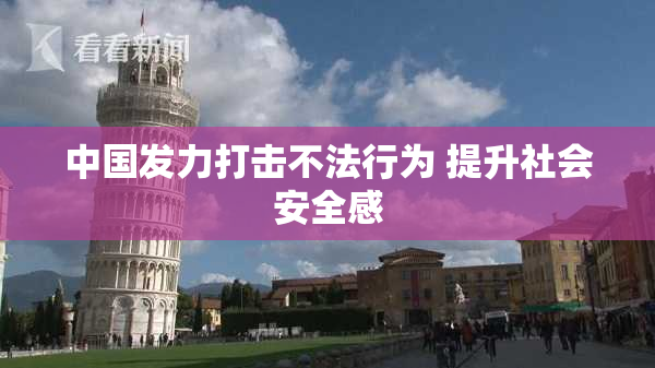 中国发力打击不法行为 提升社会安全感
