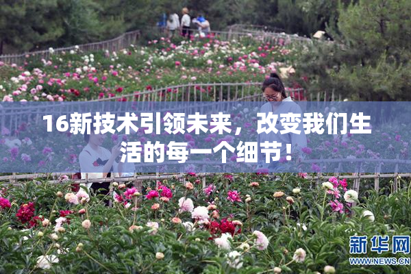 16新技术引领未来，改变我们生活的每一个细节！