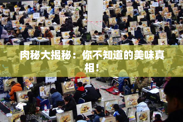 肉秘大揭秘：你不知道的美味真相！