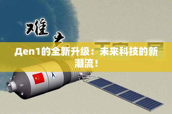 Дen1的全新升级：未来科技的新潮流！