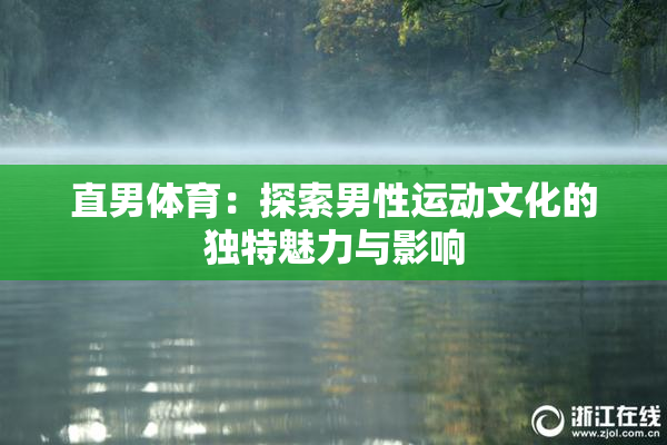 直男体育：探索男性运动文化的独特魅力与影响
