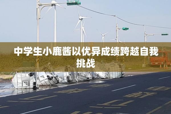 中学生小鹿酱以优异成绩跨越自我挑战