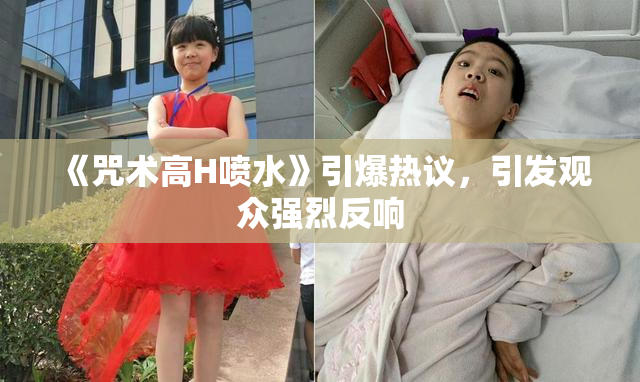 《咒术高H喷水》引爆热议，引发观众强烈反响