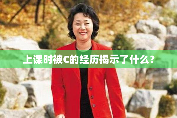上课时被C的经历揭示了什么？