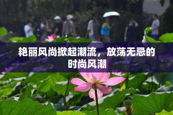 艳丽风尚掀起潮流，放荡无忌的时尚风潮