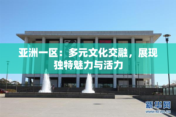 亚洲一区：多元文化交融，展现独特魅力与活力