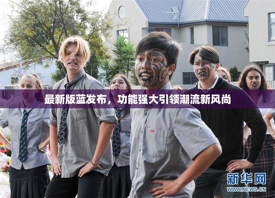 最新版蓝发布，功能强大引领潮流新风尚