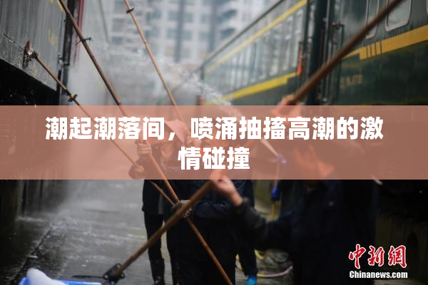 潮起潮落间，喷涌抽搐高潮的激情碰撞